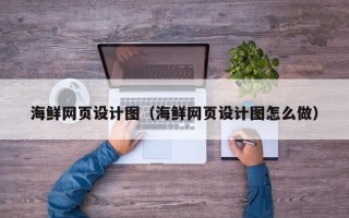 梧州海鲜网页设计图（海鲜网页设计图怎么做）