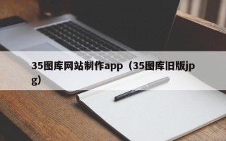 梧州35图库网站制作app（35图库旧版jpg）