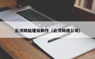 梧州云浮网站建设制作（云浮网络公司）
